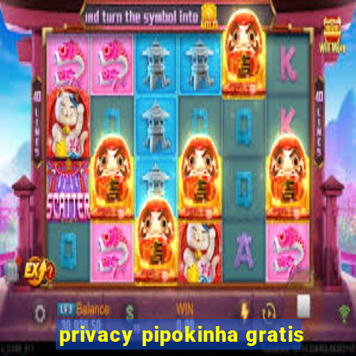 privacy pipokinha gratis